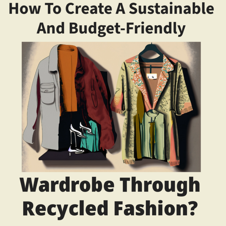 How To Create A Sustainable And Budget-Friendly Wardrobe Through Recycled Fashion?