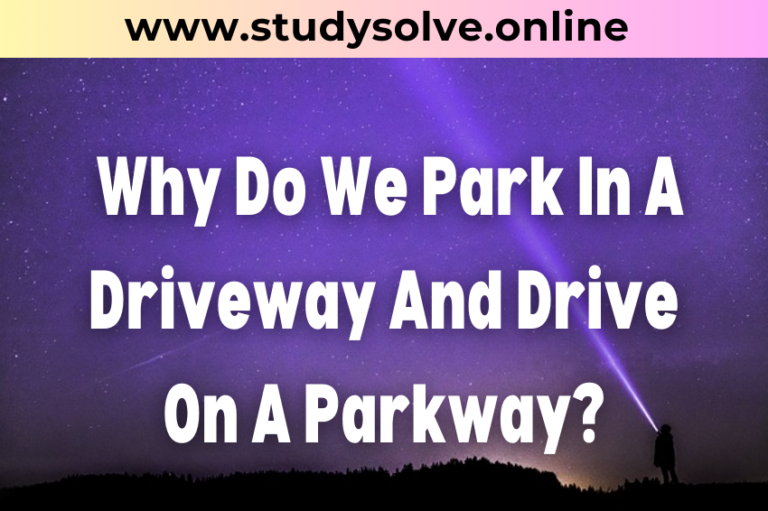 Why Do We Park In A Driveway And Drive On A Parkway?